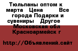 Тюльпаны оптом к 8 марта › Цена ­ 33 - Все города Подарки и сувениры » Другое   . Московская обл.,Красноармейск г.